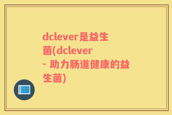 dclever是益生菌(dclever - 助力肠道健康的益生菌)