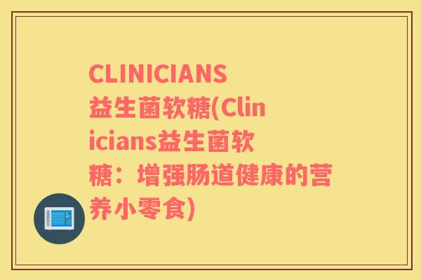 CLINICIANS益生菌软糖(Clinicians益生菌软糖：增强肠道健康的营养小零食)