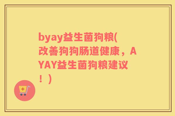 byay益生菌狗粮(改善狗狗肠道健康，AYAY益生菌狗粮建议！)