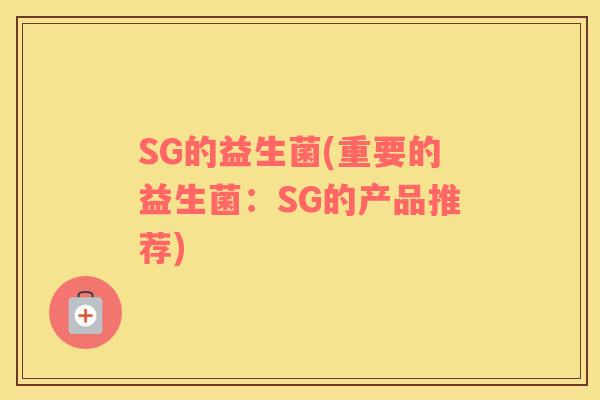 SG的益生菌(重要的益生菌：SG的产品推荐)