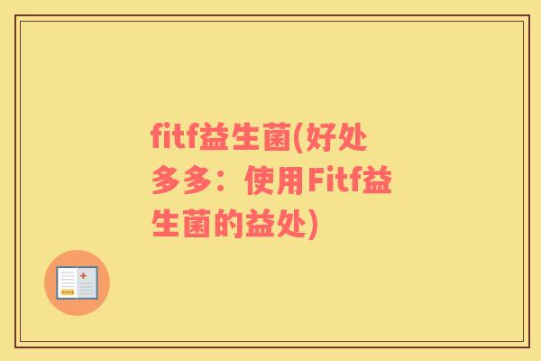 fitf益生菌(好处多多：使用Fitf益生菌的益处)