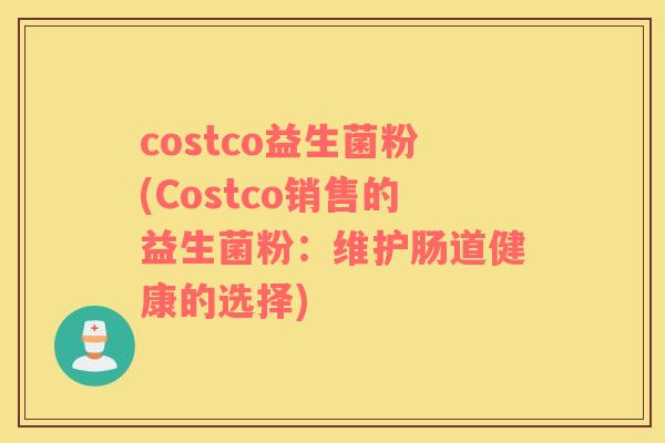 costco益生菌粉(Costco销售的益生菌粉：维护肠道健康的选择)