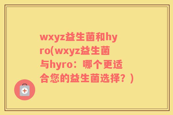 wxyz益生菌和hyro(wxyz益生菌与hyro：哪个更适合您的益生菌选择？)
