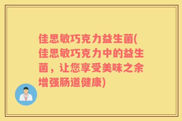 佳思敏巧克力益生菌(佳思敏巧克力中的益生菌，让您享受美味之余增强肠道健康)