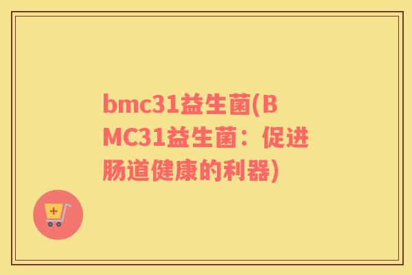 bmc31益生菌(BMC31益生菌：促进肠道健康的利器)
