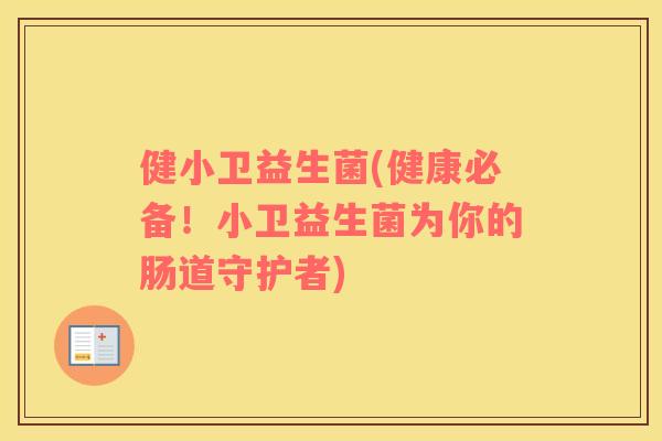 健小卫益生菌(健康必备！小卫益生菌为你的肠道守护者)
