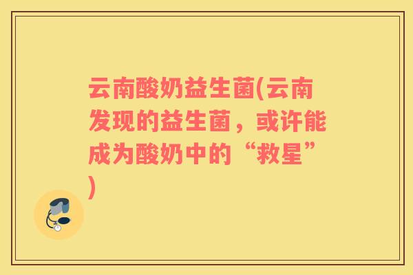 云南酸奶益生菌(云南发现的益生菌，或许能成为酸奶中的“救星”)