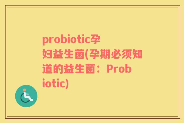 probiotic孕妇益生菌(孕期必须知道的益生菌：Probiotic)