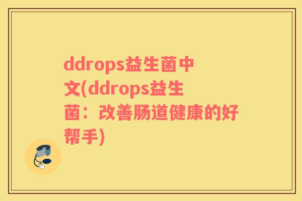 ddrops益生菌中文(ddrops益生菌：改善肠道健康的好帮手)