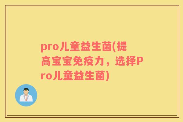 pro儿童益生菌(提高宝宝免疫力，选择Pro儿童益生菌)