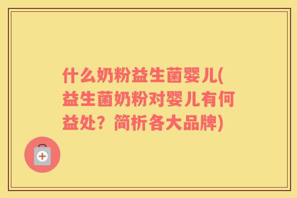 什么奶粉益生菌婴儿(益生菌奶粉对婴儿有何益处？简析各大品牌)