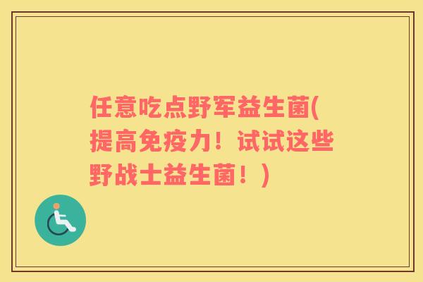 任意吃点野军益生菌(提高免疫力！试试这些野战士益生菌！)