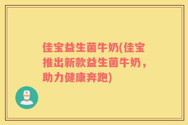 佳宝益生菌牛奶(佳宝推出新款益生菌牛奶，助力健康奔跑)