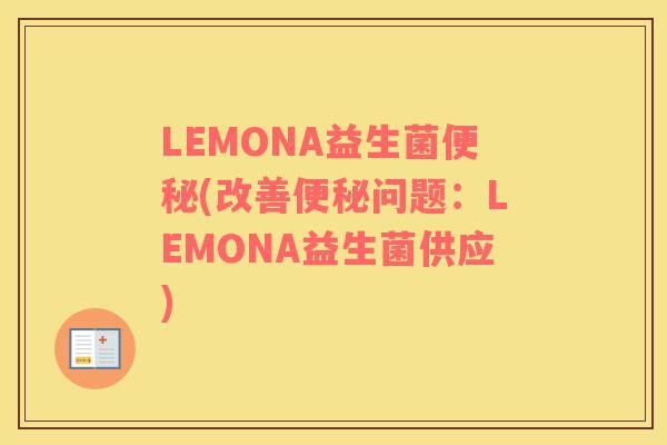 LEMONA益生菌便秘(改善便秘问题：LEMONA益生菌供应)
