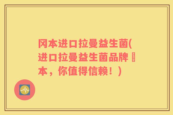 冈本进口拉曼益生菌(进口拉曼益生菌品牌岡本,你值得信赖!) 冈本进口拉曼益生菌(进口拉曼益生菌品牌岡本,你值得信赖!)