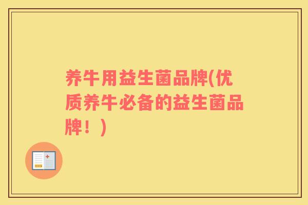 养牛用益生菌品牌(优质养牛必备的益生菌品牌！)