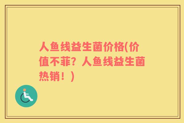 人鱼线益生菌价格(价值不菲？人鱼线益生菌热销！)