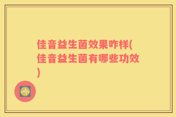 佳音益生菌效果咋样(佳音益生菌有哪些功效) 佳音益生菌效果咋样(佳音益生菌有哪些功效)