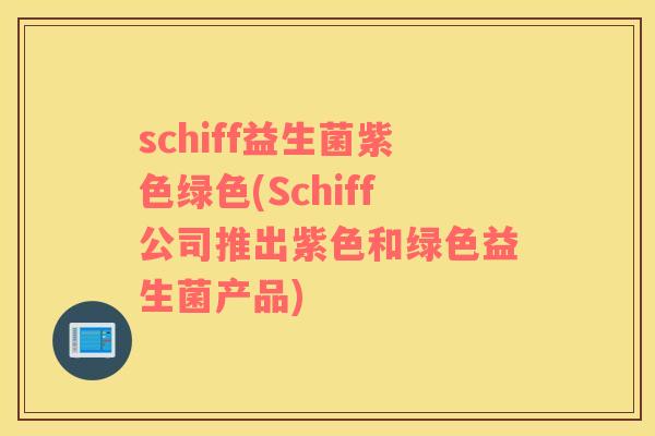 schiff益生菌紫色绿色(Schiff公司推出紫色和绿色益生菌产品)