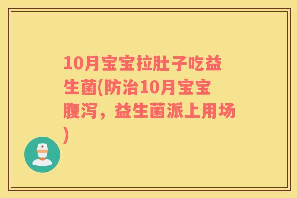 10月宝宝拉肚子吃益生菌(防治10月宝宝腹泻，益生菌派上用场)