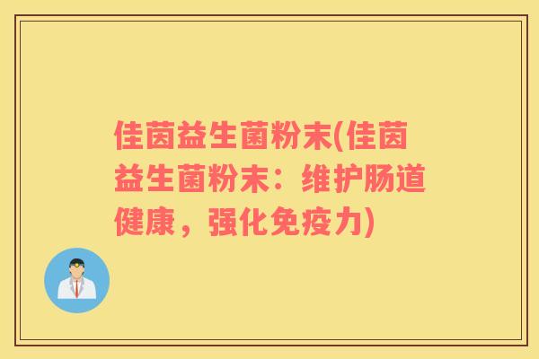 佳茵益生菌粉末(佳茵益生菌粉末：维护肠道健康，强化免疫力)