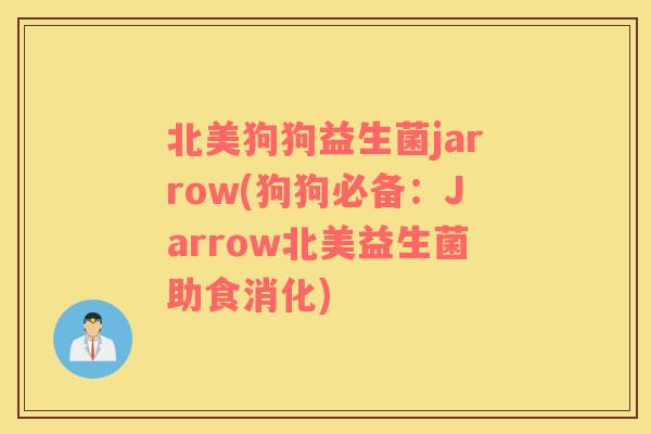 北美狗狗益生菌jarrow(狗狗必备：Jarrow北美益生菌助食消化)