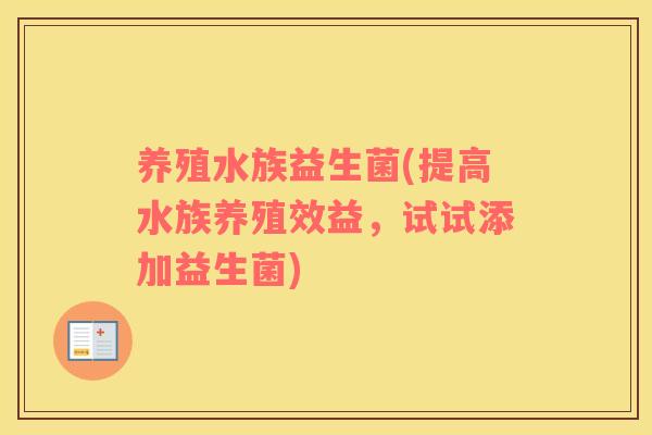 养殖水族益生菌(提高水族养殖效益，试试添加益生菌)