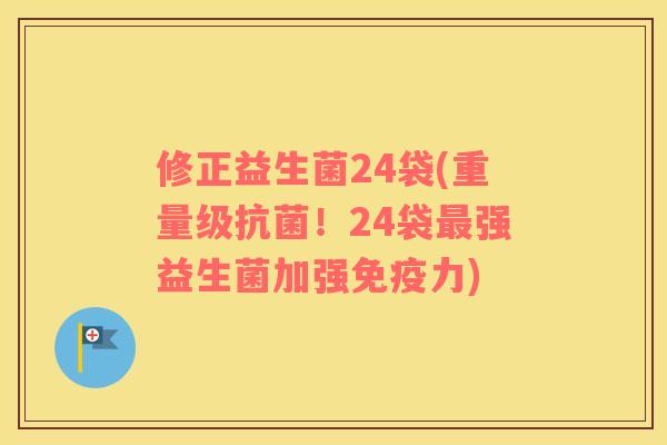 修正益生菌24袋(重量级抗菌！24袋最强益生菌加强免疫力)