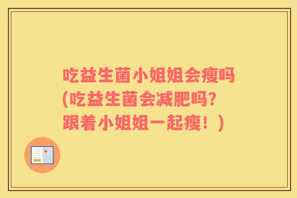 吃益生菌小姐姐会瘦吗(吃益生菌会减肥吗？跟着小姐姐一起瘦！)