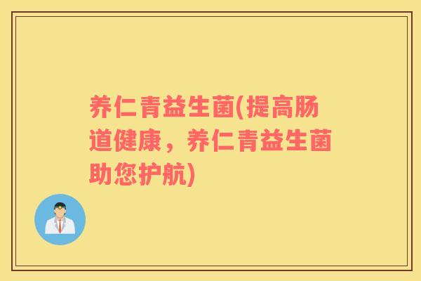 养仁青益生菌(提高肠道健康，养仁青益生菌助您护航)