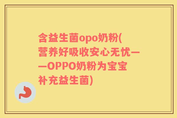 含益生菌opo奶粉(营养好吸收安心无忧——OPPO奶粉为宝宝补充益生菌)