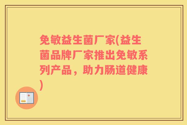 免敏益生菌厂家(益生菌品牌厂家推出免敏系列产品，助力肠道健康)