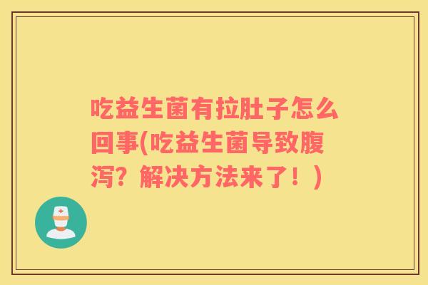 吃益生菌有拉肚子怎么回事(吃益生菌导致?解决方法来了!) 吃益生菌有拉肚子怎么回事(吃益生菌导致?解决方法来了!)