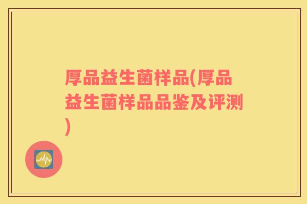 厚品益生菌样品(厚品益生菌样品品鉴及评测)