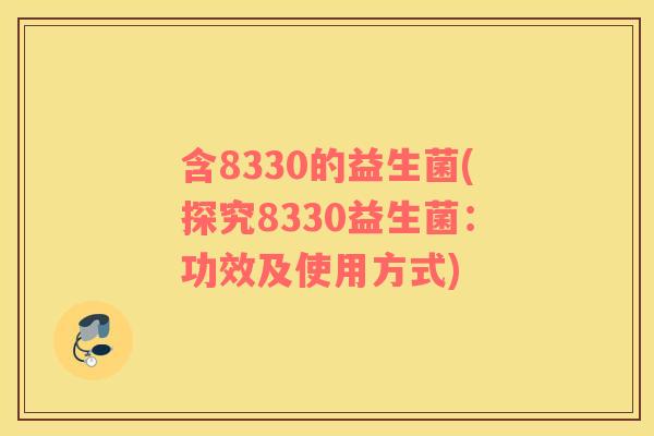 含8330的益生菌(探究8330益生菌：功效及使用方式)