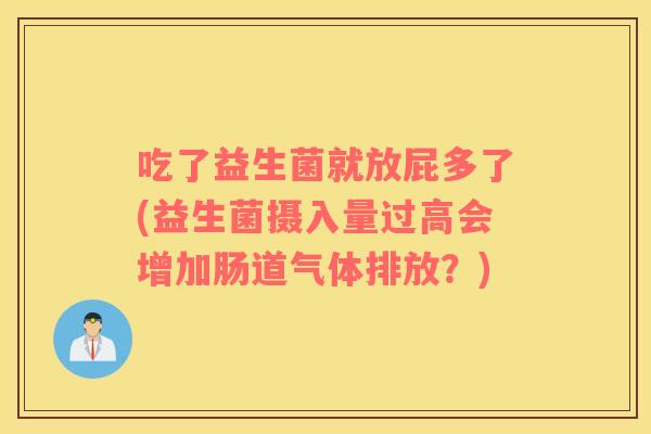 吃了益生菌就放屁多了(益生菌摄入量过高会增加肠道气体排放？)