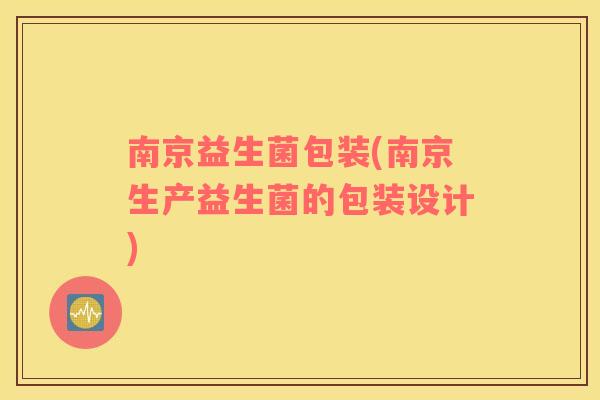 南京益生菌包装(南京生产益生菌的包装设计)