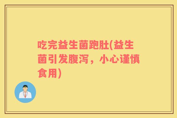 吃完益生菌跑肚(益生菌引发，小心谨慎食用)