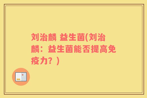 刘治麟 益生菌(刘治麟：益生菌能否提高免疫力？)