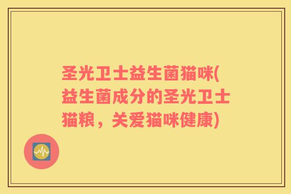 圣光卫士益生菌猫咪(益生菌成分的圣光卫士猫粮,关爱猫咪健康) 圣光卫士益生菌猫咪(益生菌成分的圣光卫士猫粮,关爱猫咪健康)