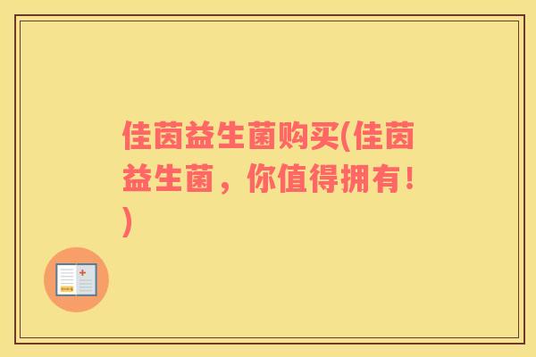 佳茵益生菌购买(佳茵益生菌,你值得拥有!) 佳茵益生菌购买(佳茵益生菌,你值得拥有!)
