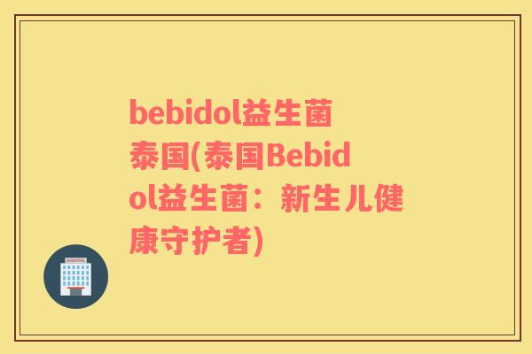 bebidol益生菌泰国(泰国Bebidol益生菌：新生儿健康守护者)