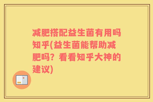 减肥搭配益生菌有用吗知乎(益生菌能帮助减肥吗？看看知乎大神的建议)