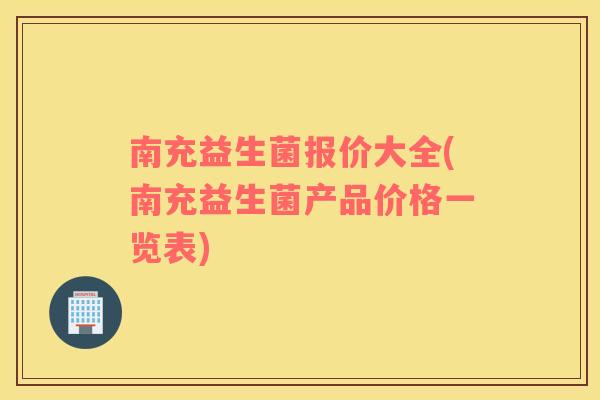 南充益生菌报价大全(南充益生菌产品价格一览表)
