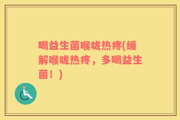 喝益生菌喉咙热疼(缓解喉咙热疼，多喝益生菌！)