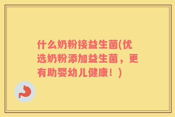 什么奶粉接益生菌(优选奶粉添加益生菌，更有助婴幼儿健康！)