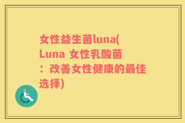 女性益生菌luna(Luna 女性乳酸菌:改善女性健康的佳选择) 女性益生菌luna(Luna 女性乳酸菌:改善女性健康的佳选择)