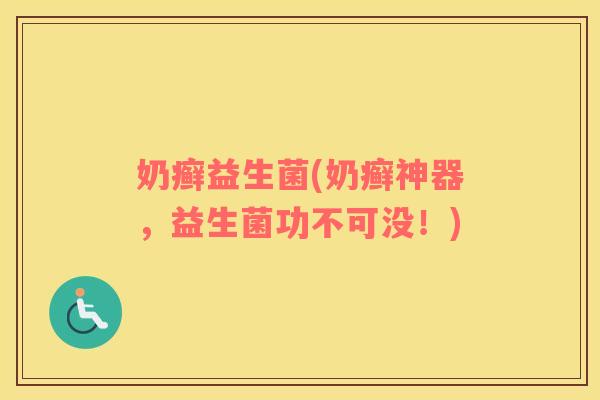 奶癣益生菌(奶癣神器，益生菌功不可没！)