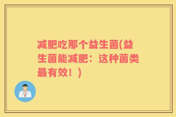 减肥吃那个益生菌(益生菌能减肥：这种菌类最有效！)