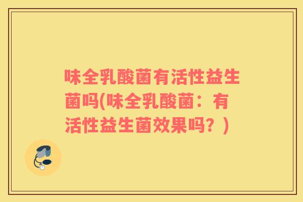 味全乳酸菌有活性益生菌吗(味全乳酸菌：有活性益生菌效果吗？)